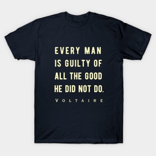 Voltaire quote: Every man is guilty of all the good he did not do. T-Shirt